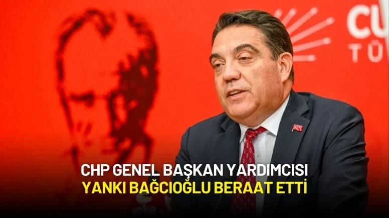 CHP Genel Başkan Yardımcısı Yankı Bağcıoğlu Beraat Etti