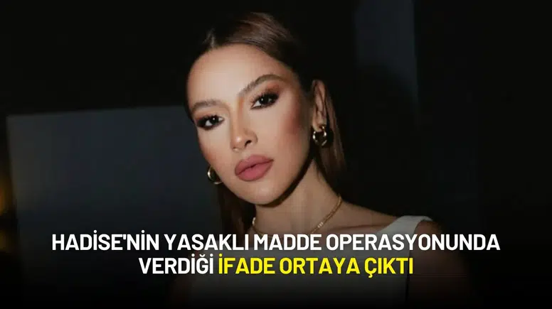 Hadise'nin Yasaklı Madde Operasyonunda Verdiği İfadesi Ortaya Çıktı