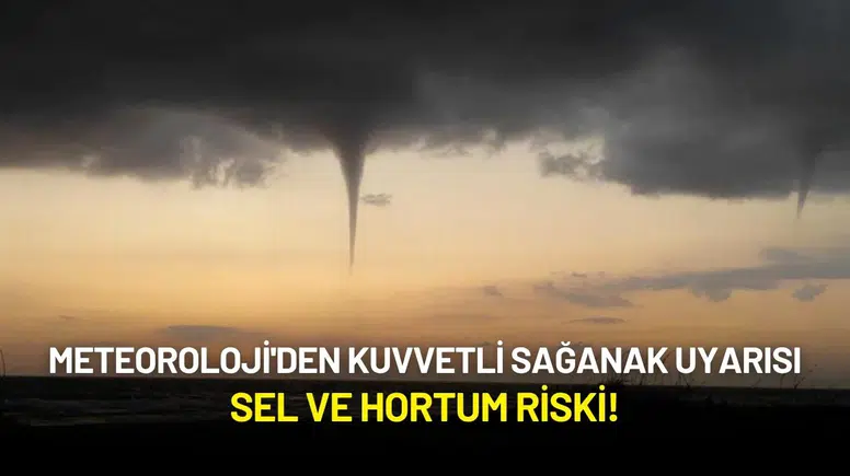 Meteoroloji'den Kuvvetli Sağanak Uyarısı: Sel ve Hortum Riski!