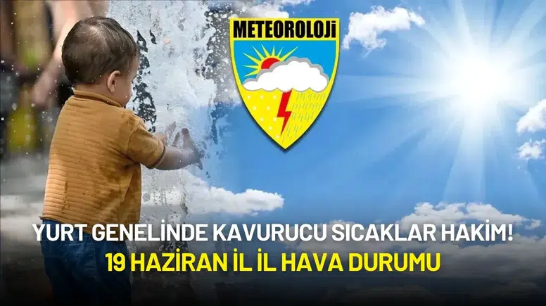 Yurt Genelinde Kavurucu Sıcaklar Hakim! 19 Haziran İl İl Hava Durumu Açıklandı