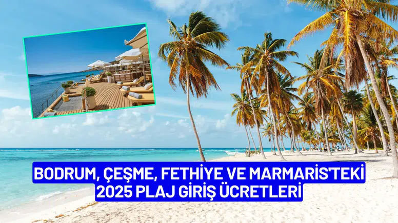 2025 Plaj Giriş Ücretleri: Bodrum, Çeşme ve Fethiye’de Fiyatlar Ne Kadar?