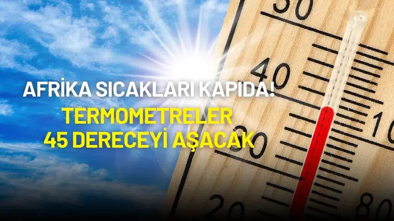 Afrika Sıcakları Türkiye’yi Kavuracak! Termometreler 45 Dereceyi Aşacak