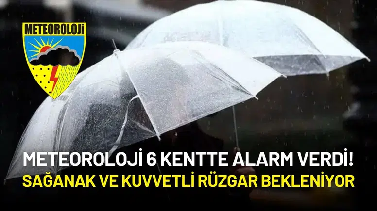 Meteoroloji 6 Kentte Alarm Verdi! Sağanak ve Kuvvetli Rüzgar Bekleniyor