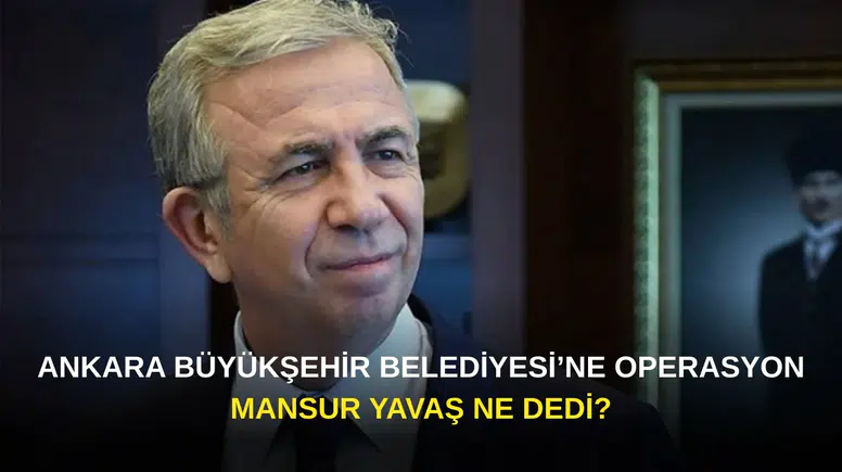 Ankara Büyükşehir Belediyesi’ne Operasyon: Mansur Yavaş Ne Dedi?