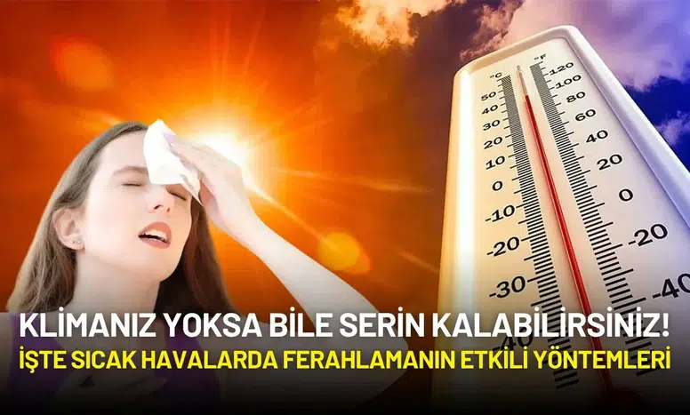 Klima Yoksa Bile Serin Kalabilirsiniz! İşte Sıcak Havalarda Ferahlamanın Etkili Yöntemleri