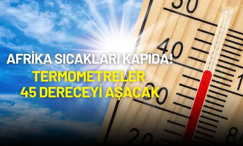 Afrika Sıcakları Türkiye’yi Kavuracak! Termometreler 45 Dereceyi Aşacak