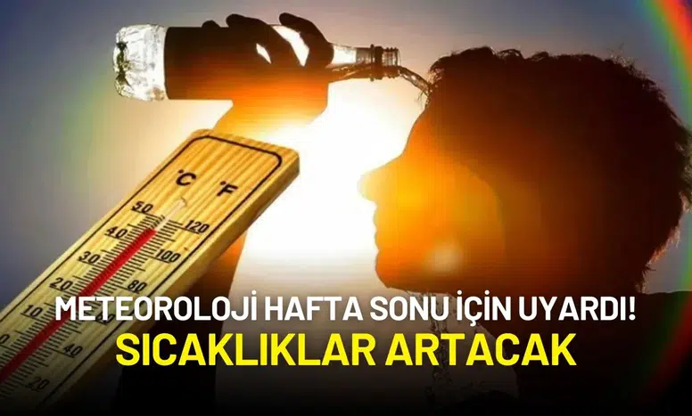 Meteoroloji Hafta Sonu İçin Uyardı! Sıcaklıklar Artacak