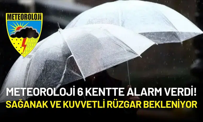 Meteoroloji 6 Kentte Alarm Verdi! Sağanak ve Kuvvetli Rüzgar Bekleniyor