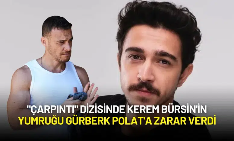 "Çarpıntı" Dizisinde Kerem Bürsin'in Yumruğu Gürberk Polat'a Zarar Verdi